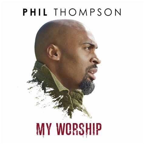 my worship by phil thompson lyrics|PHIL THOMPSON .